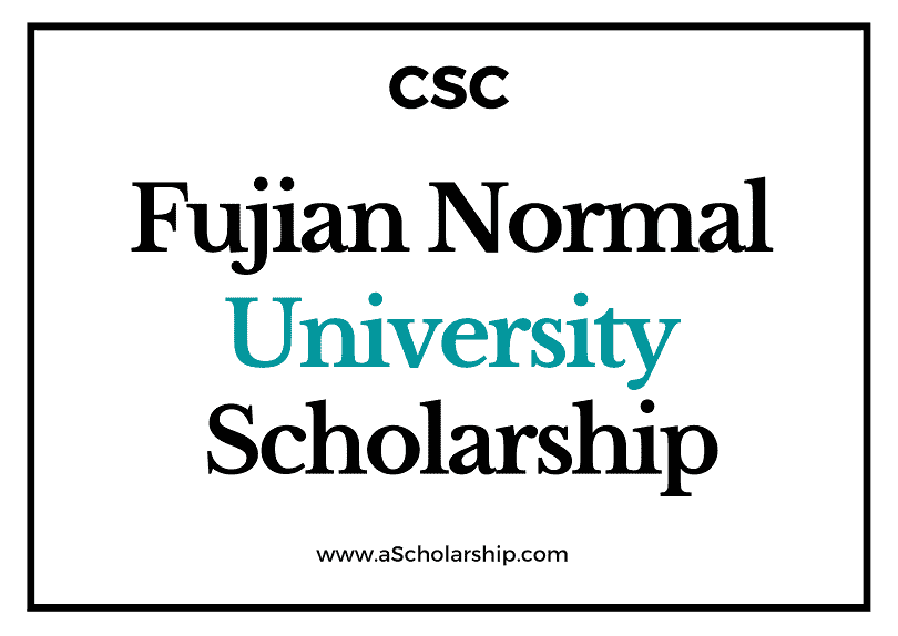 Fujian Normal University (CSC) Scholarship 2022-2023 - China Scholarship Council - Chinese Government Scholarship