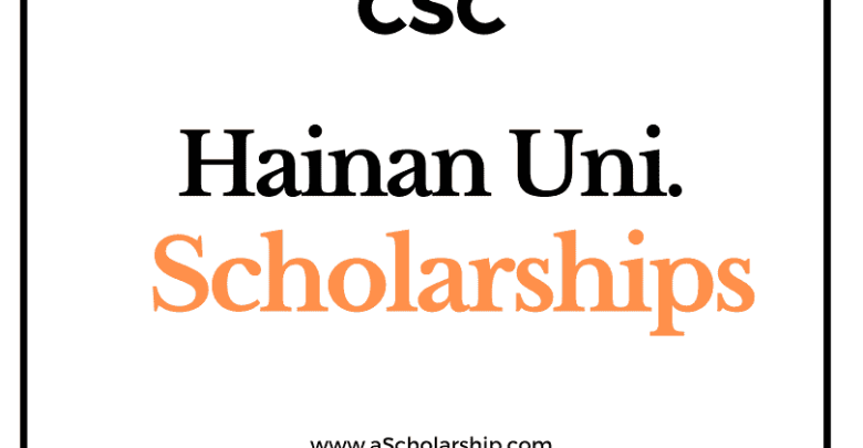 Hainan University (CSC) Scholarship 2022-2023 - China Scholarship Council - Chinese Government Scholarship