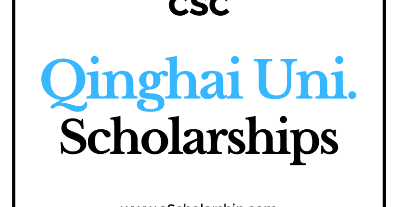 Qinghai University (CSC) Scholarship 2022-2023 - China Scholarship Council - Chinese Government Scholarship