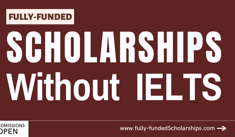 Fully funded Scholarships Without IELTS 2023